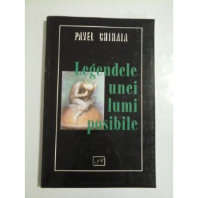 Legendele unei lumi posibile - Pavel Chihaia